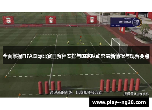 全面掌握FIFA国际比赛日赛程安排与国家队动态最新情报与观赛要点