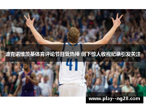 迪克诺维茨基体育评论节目受热捧 创下惊人收视纪录引发关注