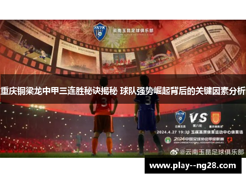 重庆铜梁龙中甲三连胜秘诀揭秘 球队强势崛起背后的关键因素分析 重庆铜梁龙中甲三连胜秘诀揭秘 球队强势崛起背后的关键因素分析