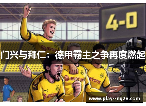 门兴与拜仁：德甲霸主之争再度燃起