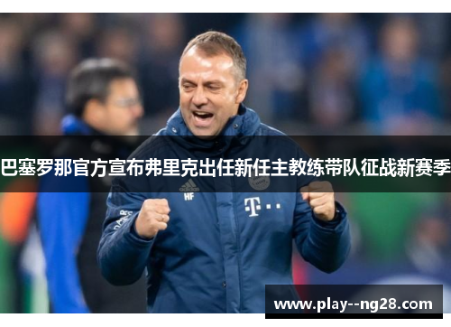 巴塞罗那官方宣布弗里克出任新任主教练带队征战新赛季
